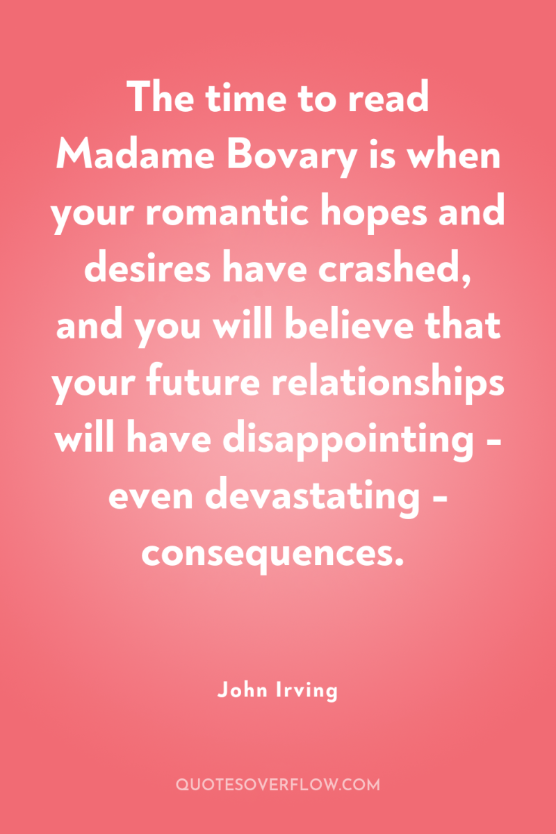 The time to read Madame Bovary is when your romantic...