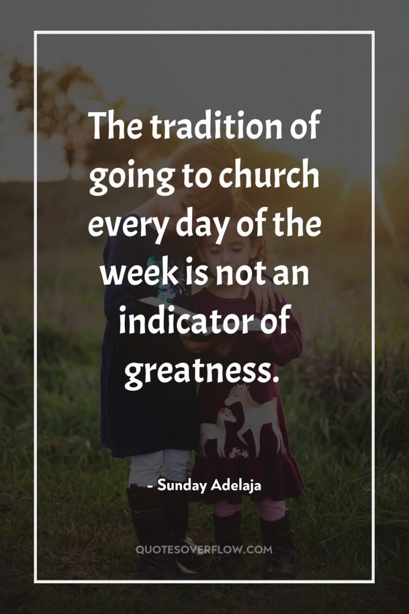 The tradition of going to church every day of the...