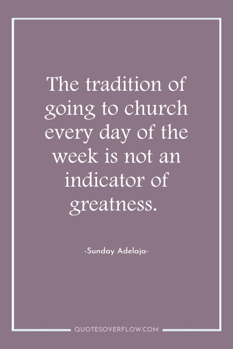 The tradition of going to church every day of the...