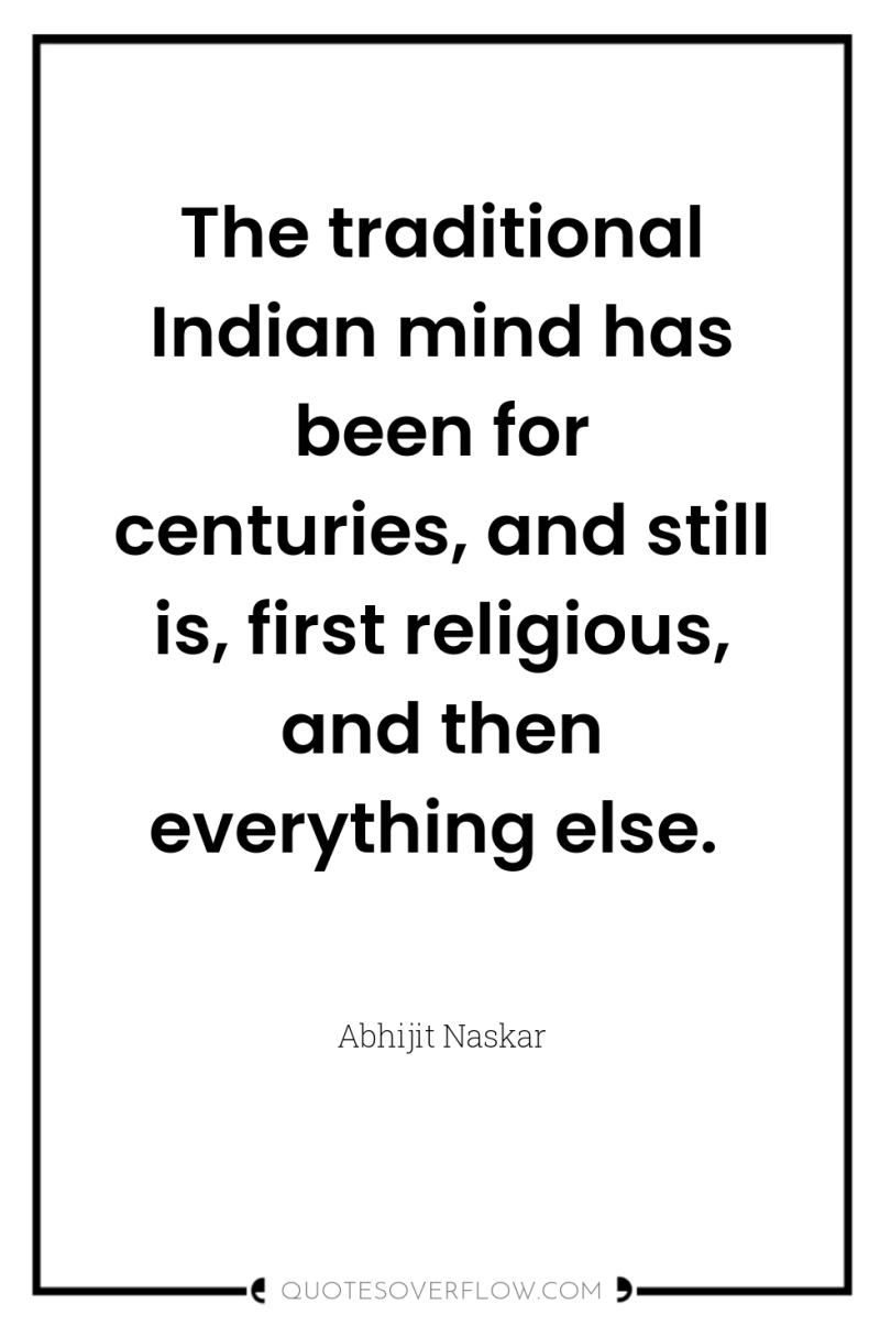 The traditional Indian mind has been for centuries, and still...