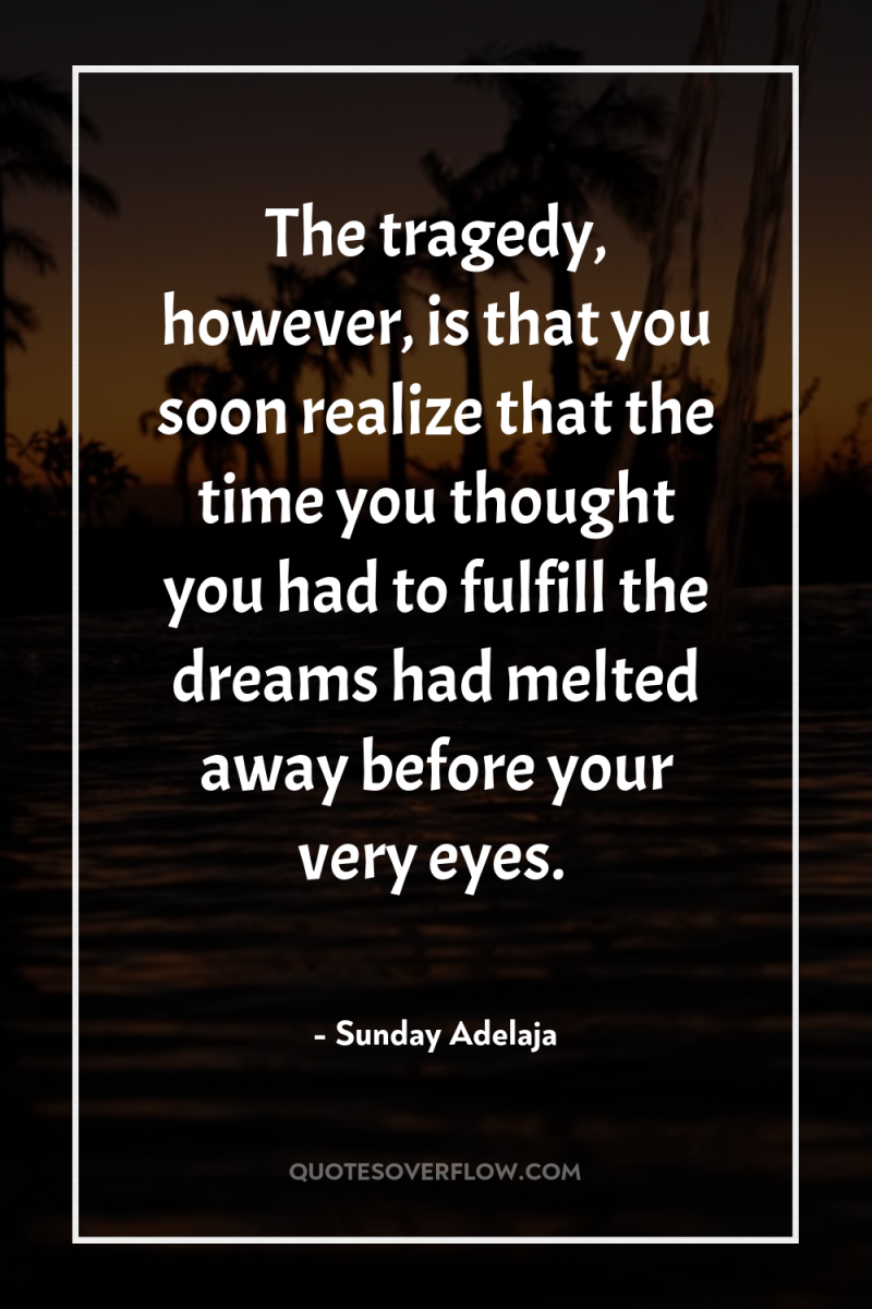 The tragedy, however, is that you soon realize that the...