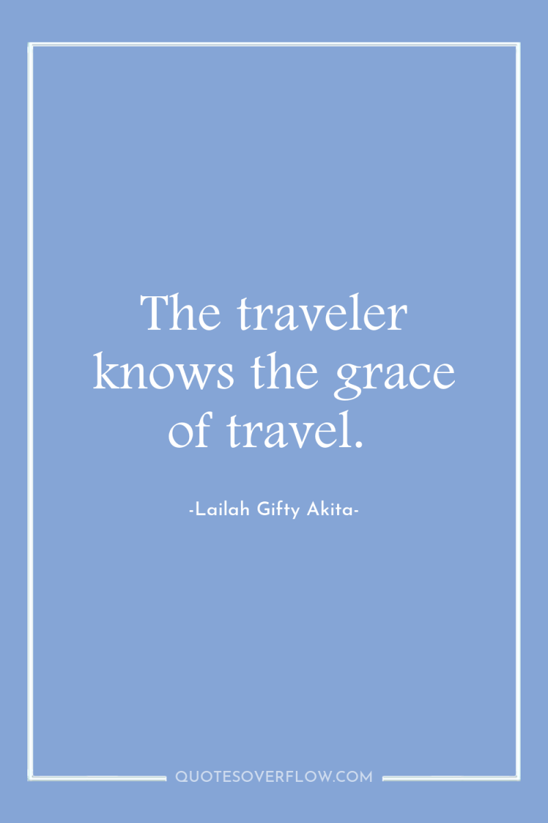 The traveler knows the grace of travel. 