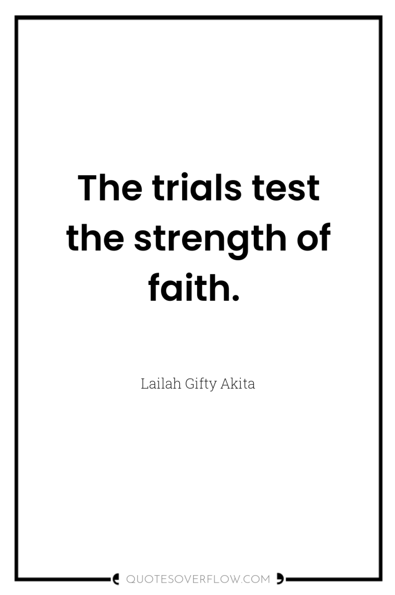 The trials test the strength of faith. 
