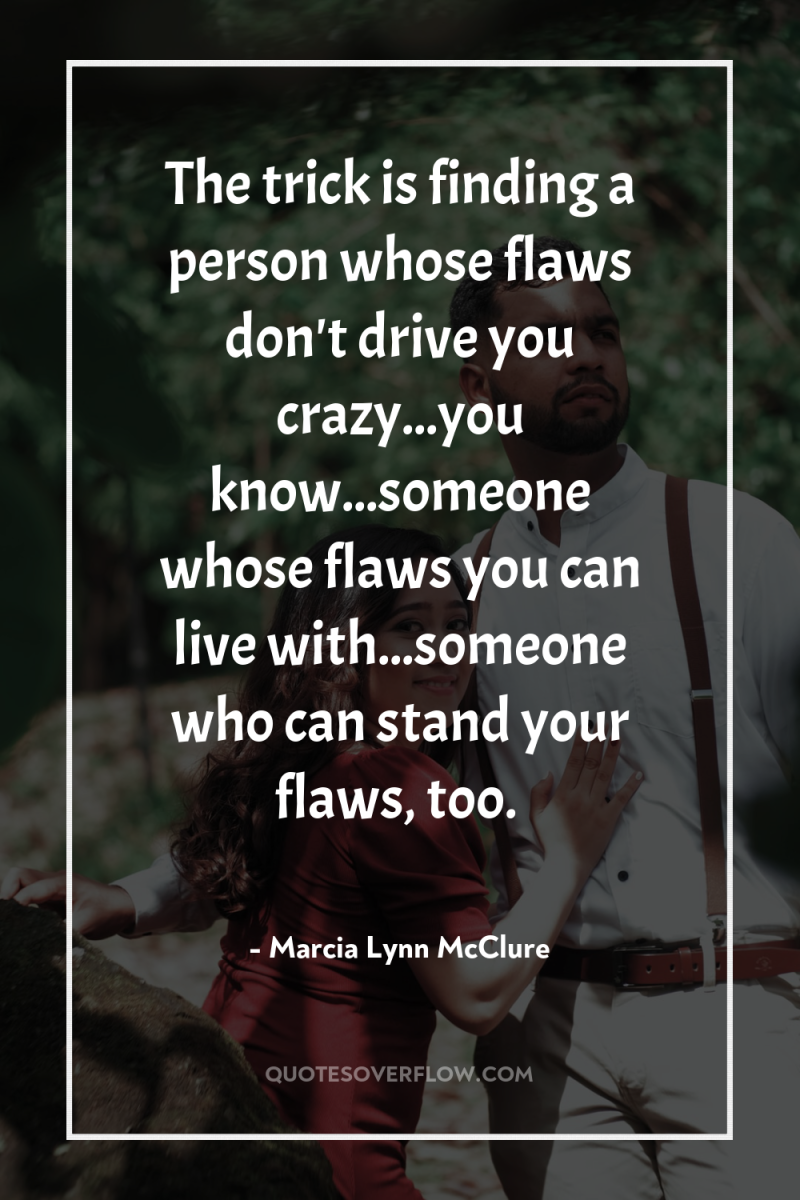 The trick is finding a person whose flaws don't drive...