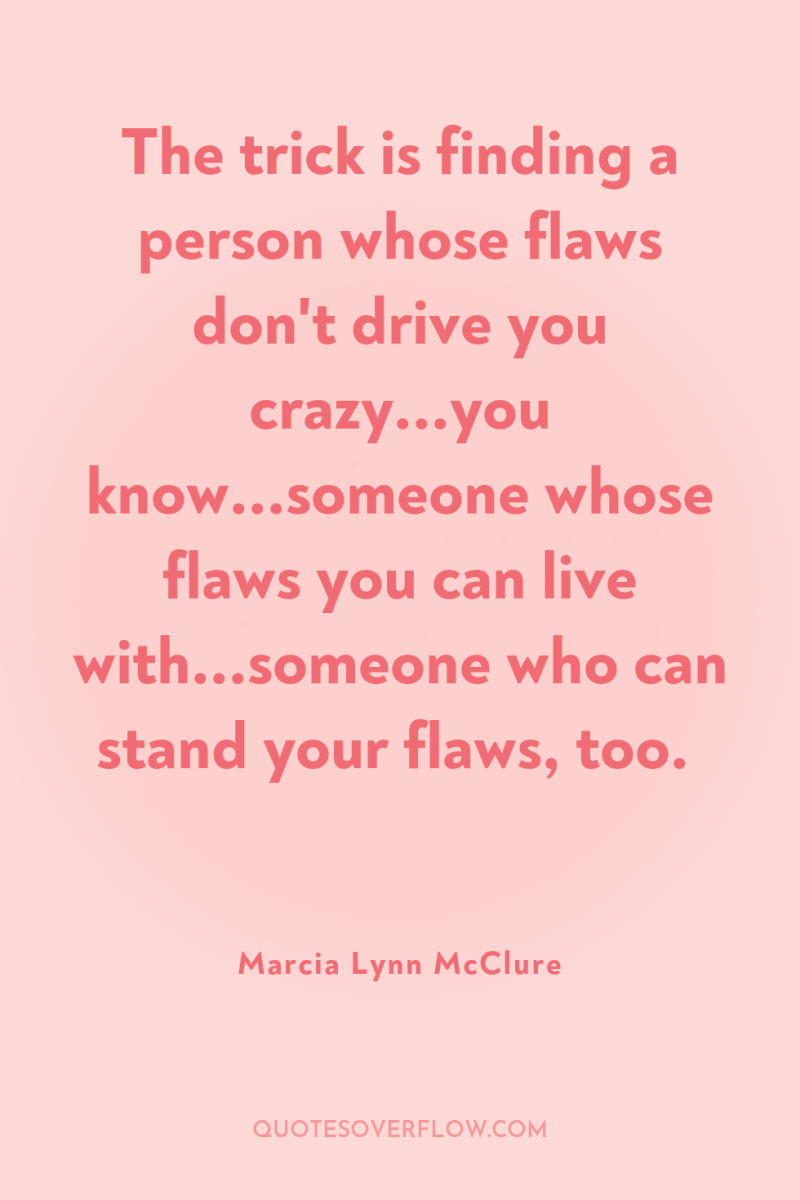 The trick is finding a person whose flaws don't drive...