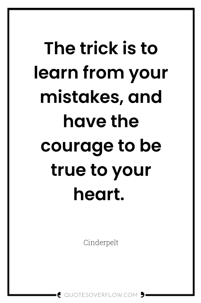 The trick is to learn from your mistakes, and have...