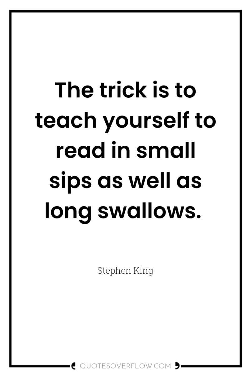 The trick is to teach yourself to read in small...