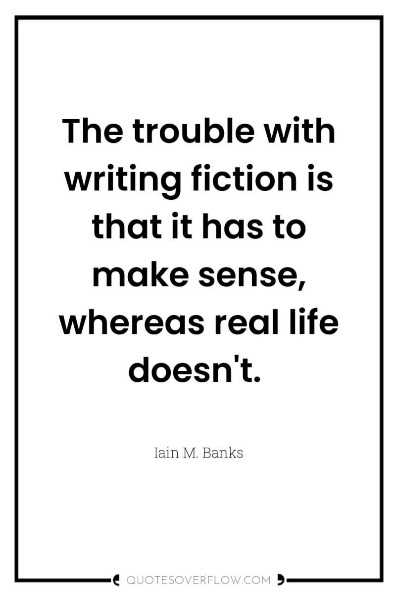 The trouble with writing fiction is that it has to...