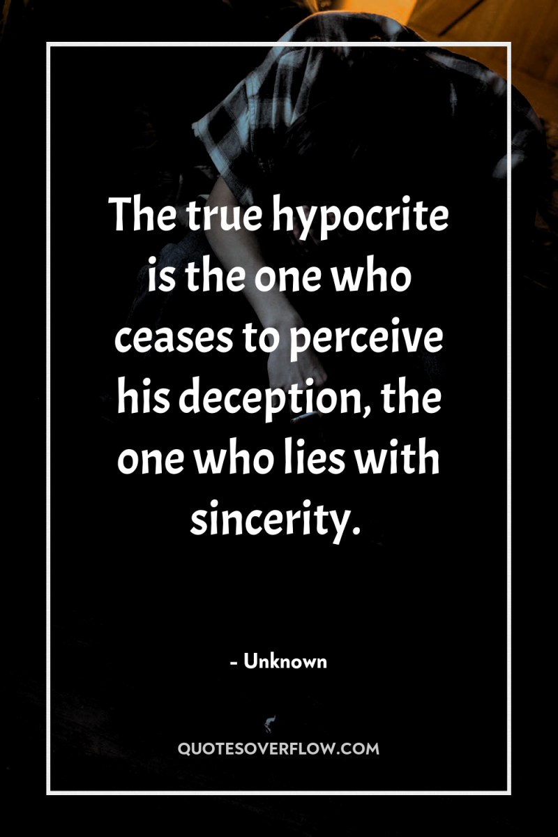 The true hypocrite is the one who ceases to perceive...