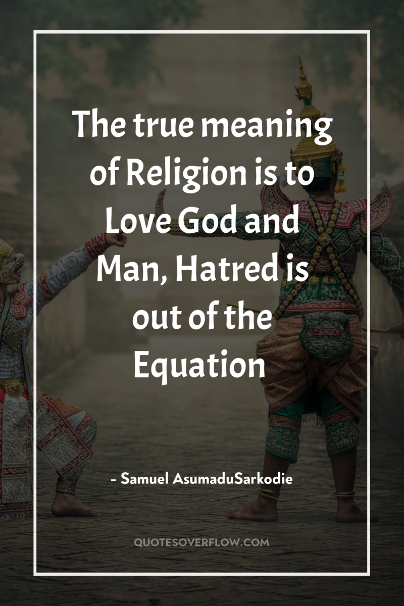 The true meaning of Religion is to Love God and...