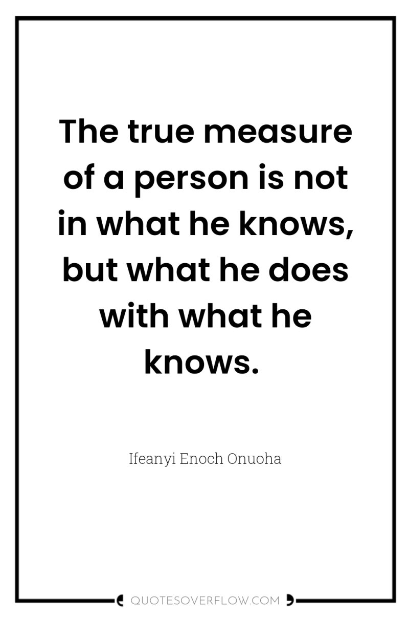 The true measure of a person is not in what...