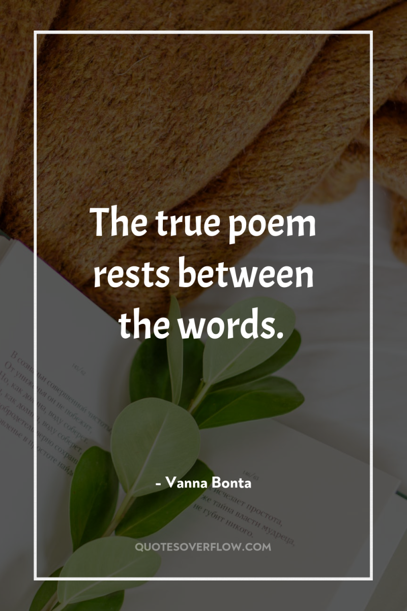 The true poem rests between the words. 