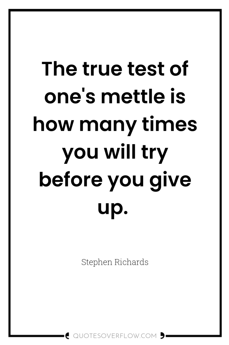 The true test of one's mettle is how many times...