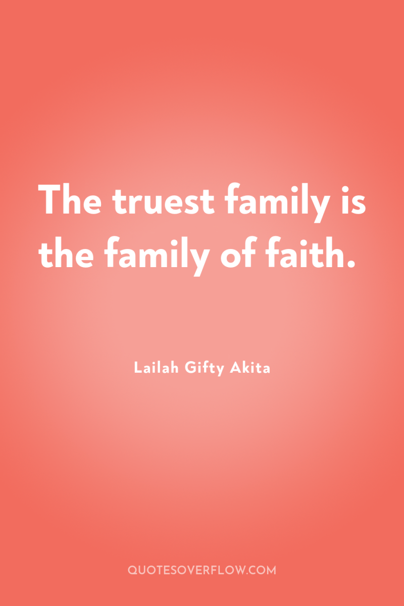 The truest family is the family of faith. 
