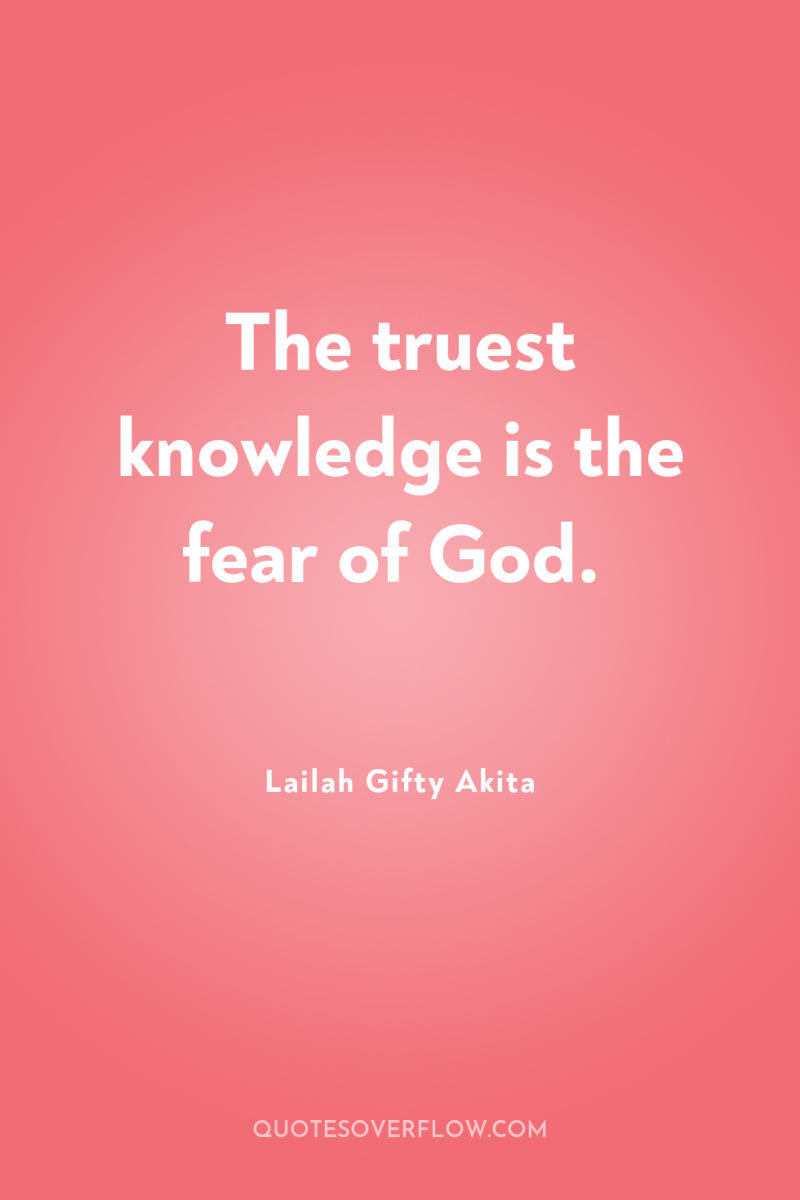 The truest knowledge is the fear of God. 