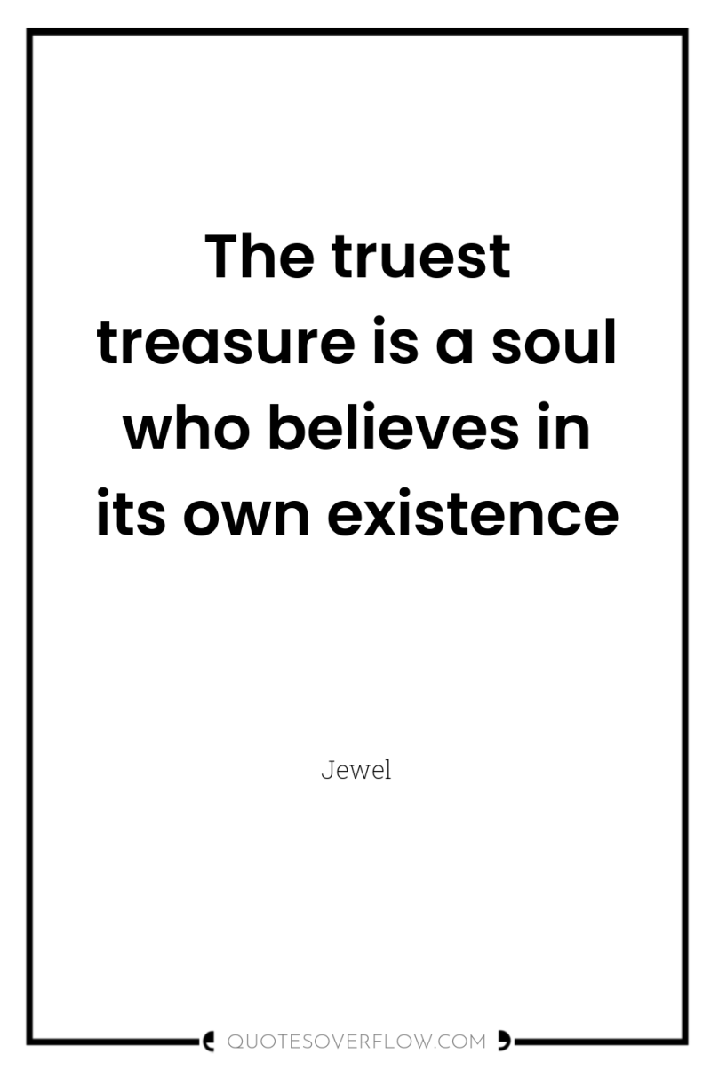 The truest treasure is a soul who believes in its...