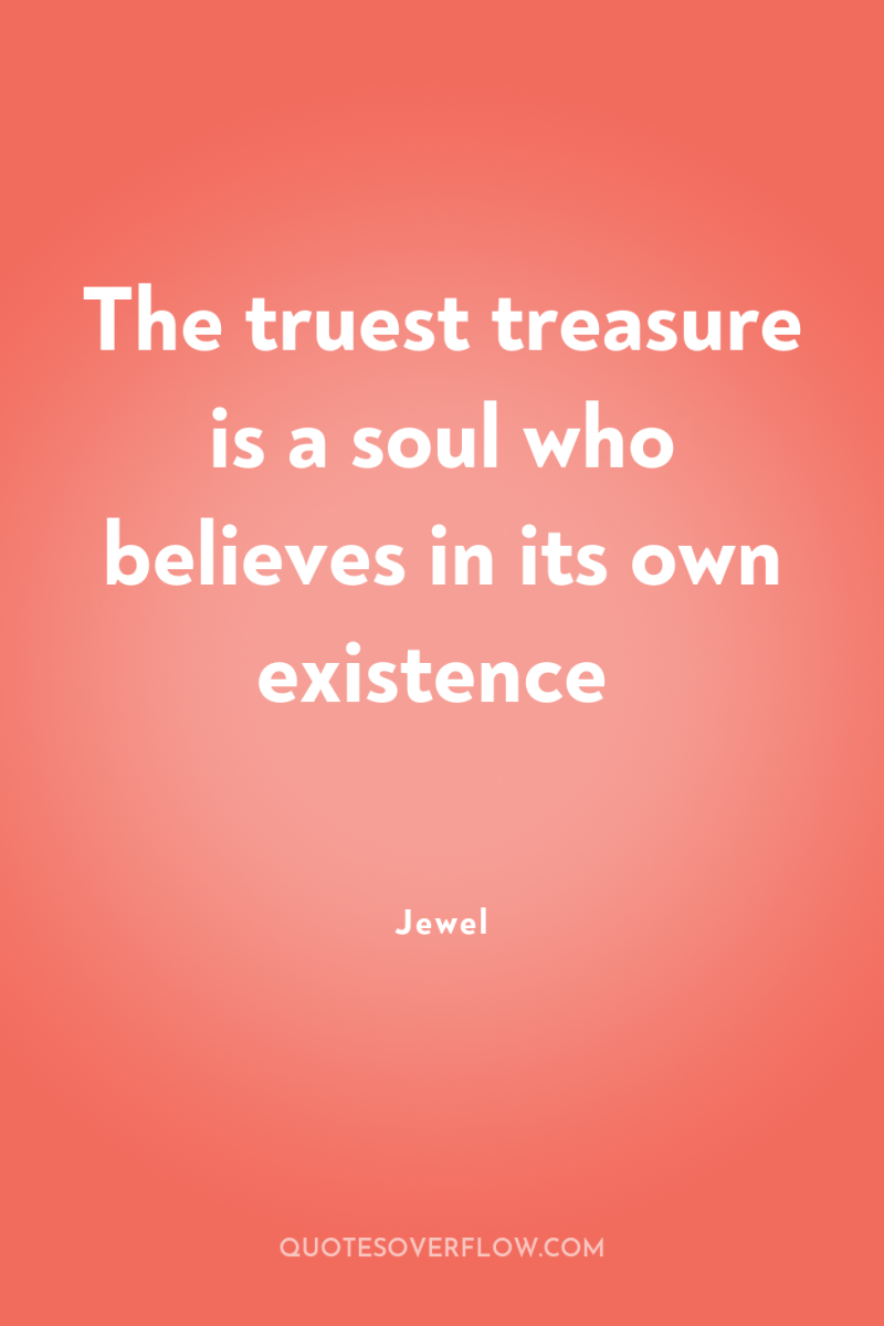 The truest treasure is a soul who believes in its...