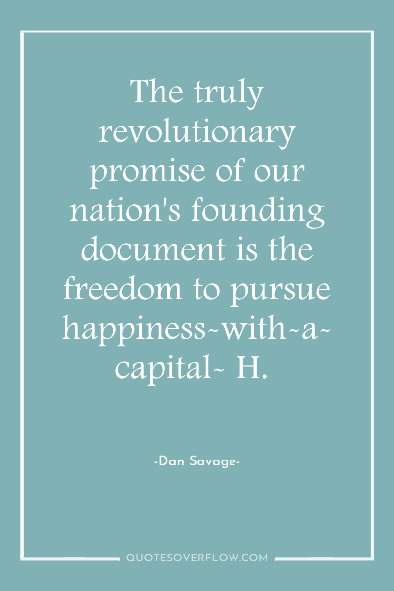 The truly revolutionary promise of our nation's founding document is...