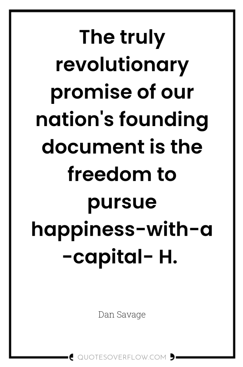 The truly revolutionary promise of our nation's founding document is...