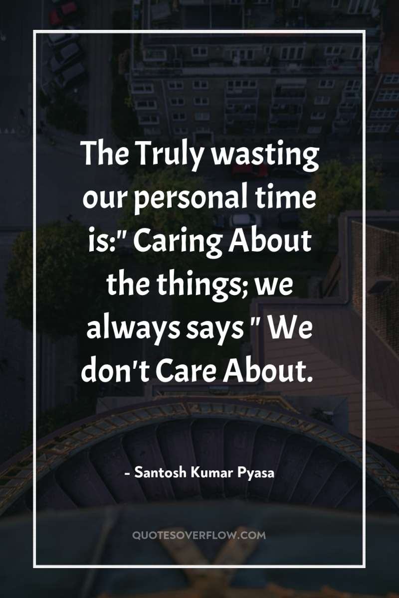 The Truly wasting our personal time is:
