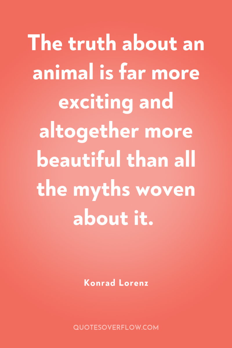The truth about an animal is far more exciting and...