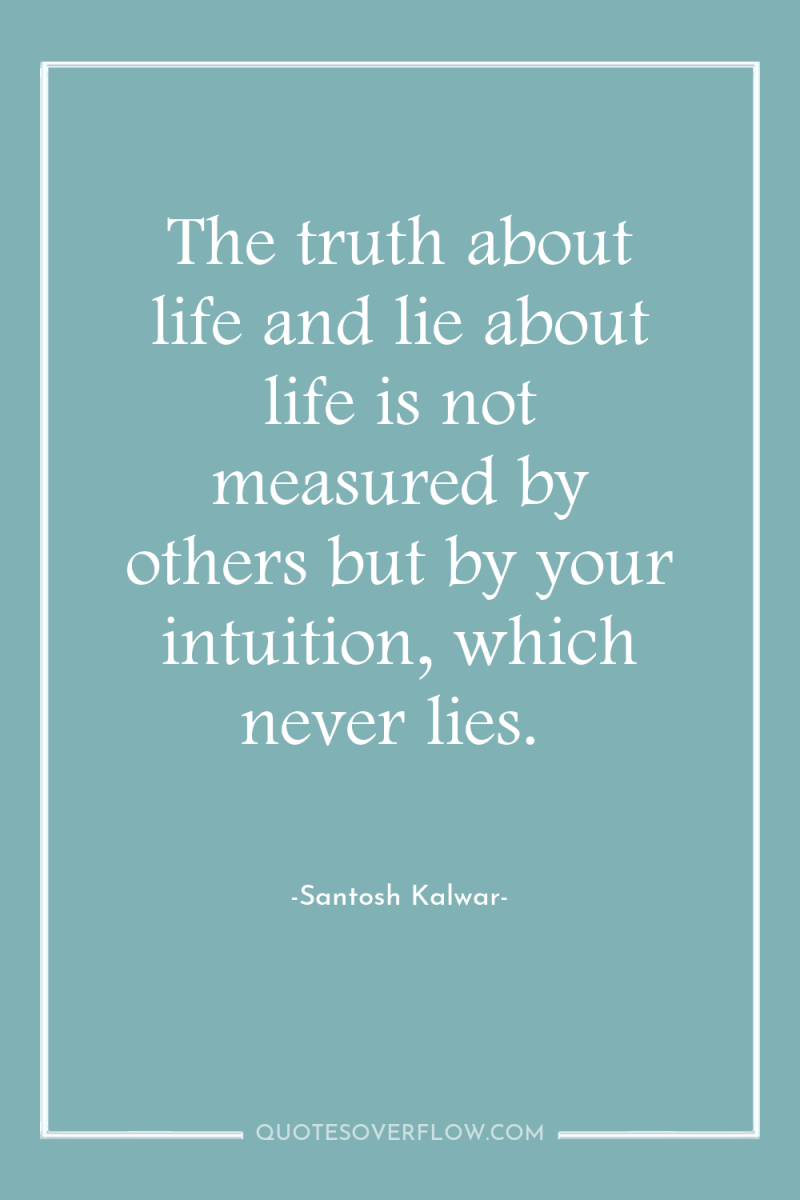 The truth about life and lie about life is not...