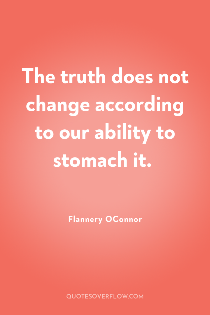 The truth does not change according to our ability to...