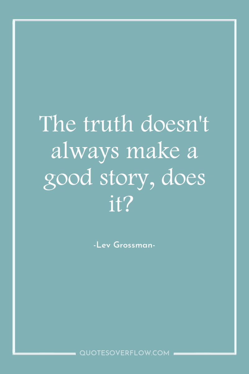 The truth doesn't always make a good story, does it? 