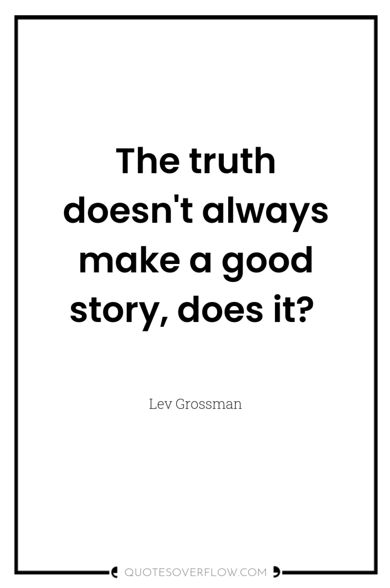 The truth doesn't always make a good story, does it? 