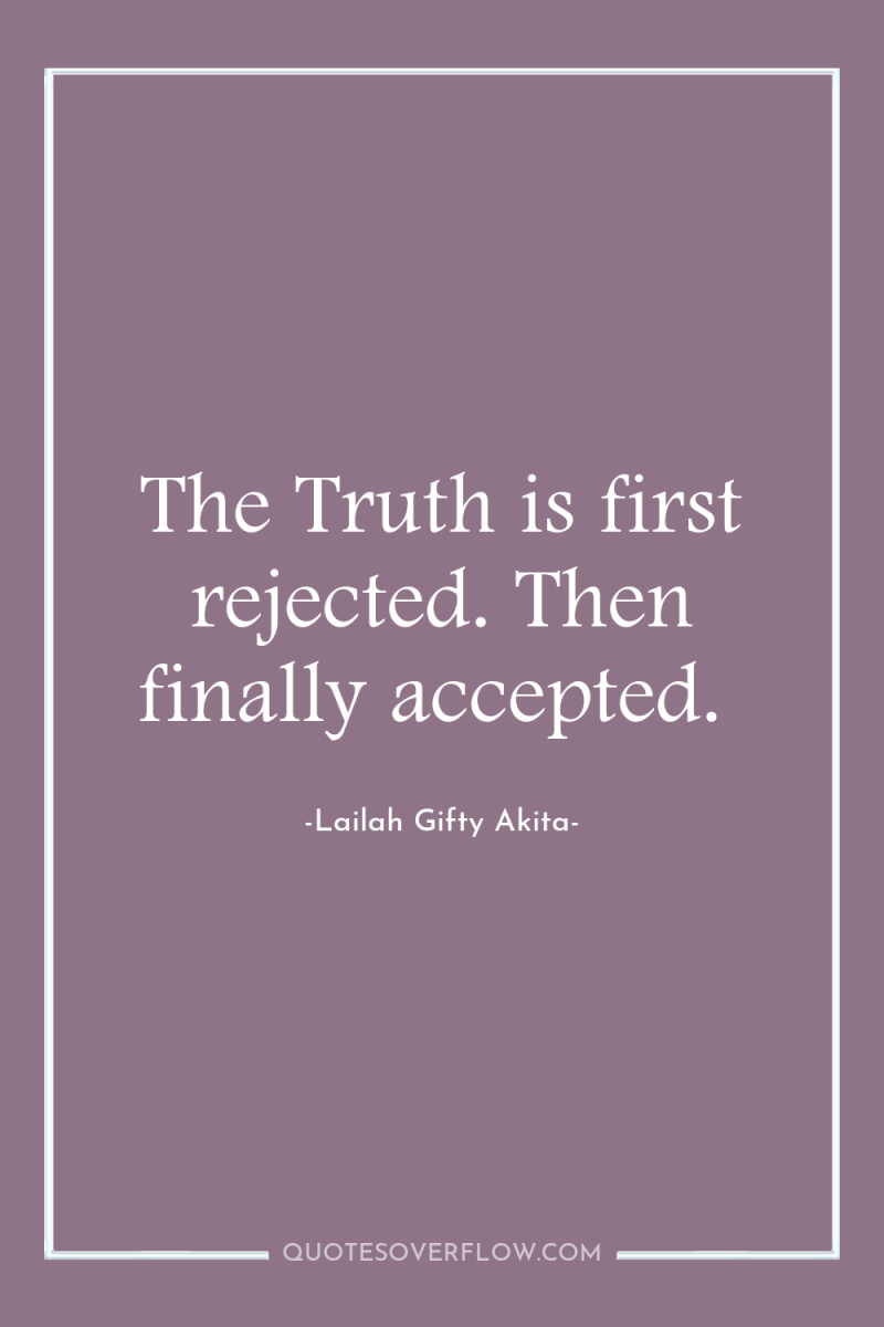 The Truth is first rejected. Then finally accepted. 