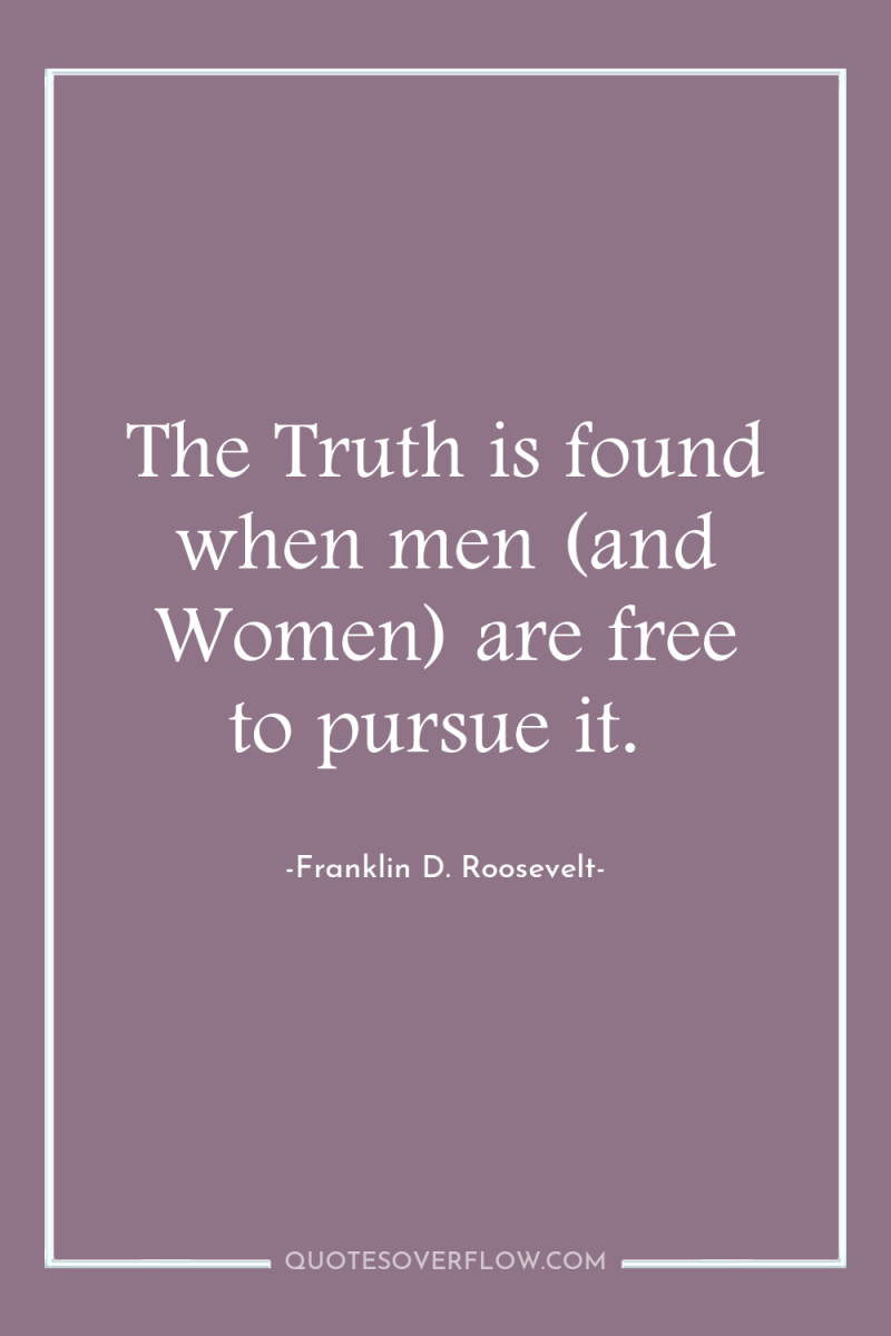 The Truth is found when men (and Women) are free...