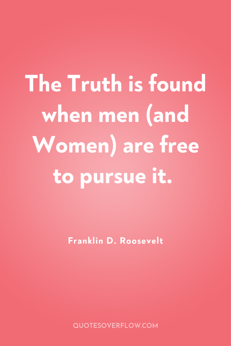 The Truth is found when men (and Women) are free...