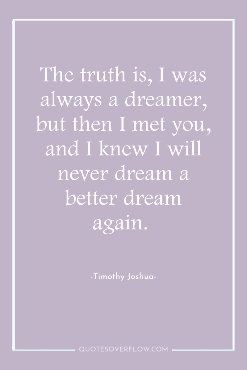 The truth is, I was always a dreamer, but then...
