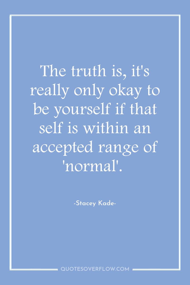 The truth is, it's really only okay to be yourself...