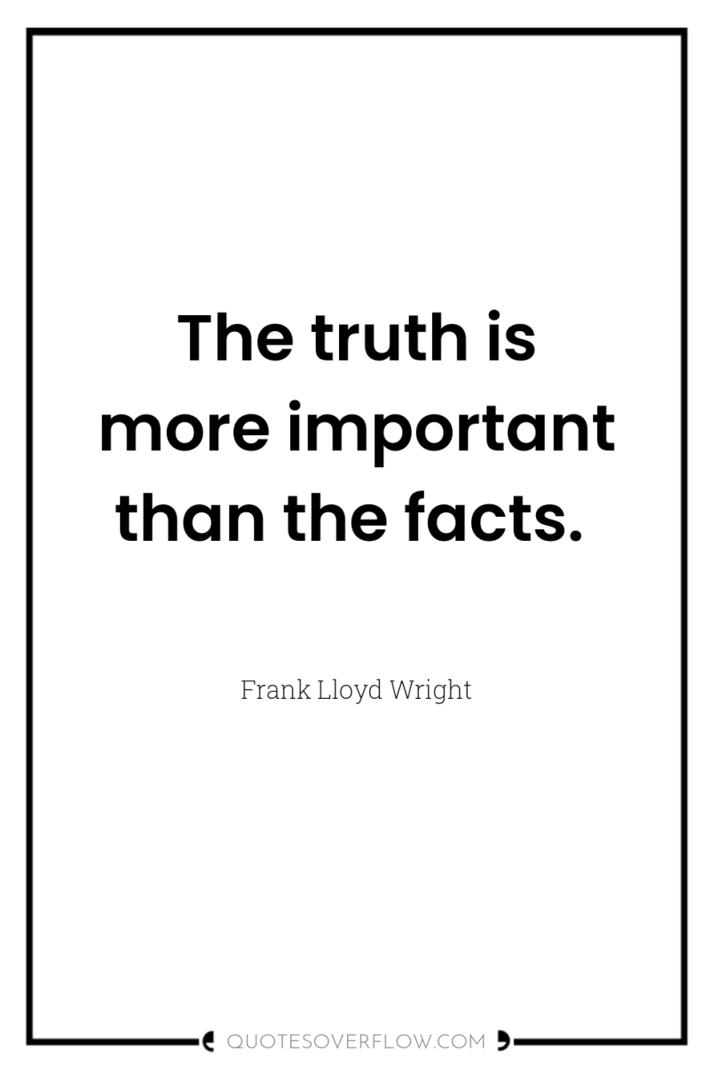 The truth is more important than the facts. 