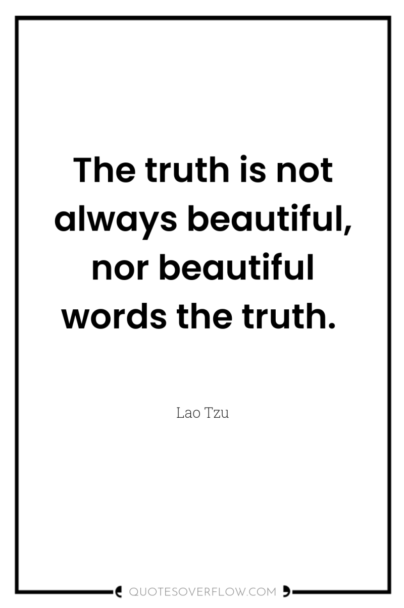 The truth is not always beautiful, nor beautiful words the...