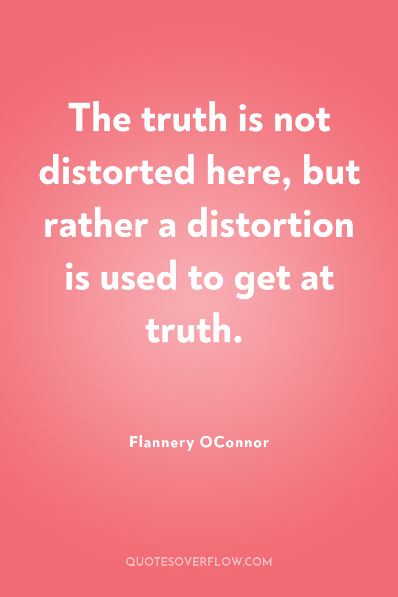 The truth is not distorted here, but rather a distortion...