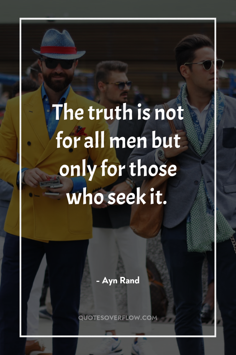 The truth is not for all men but only for...