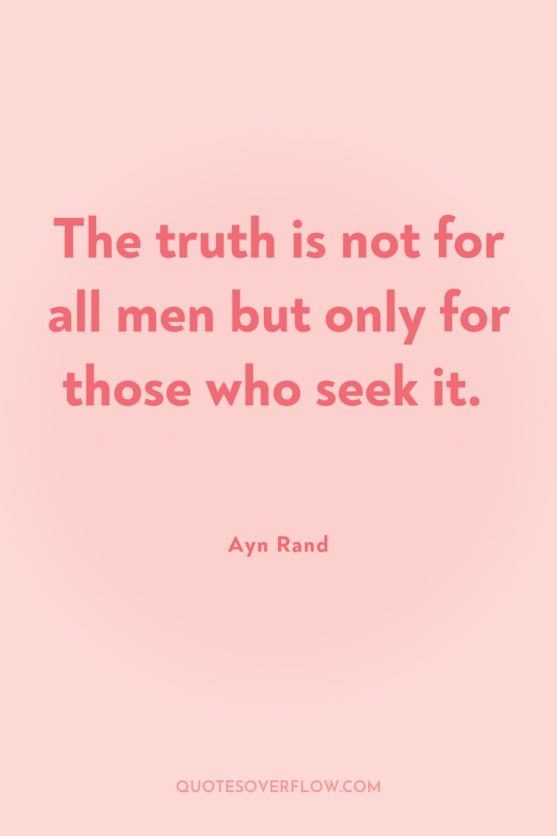 The truth is not for all men but only for...