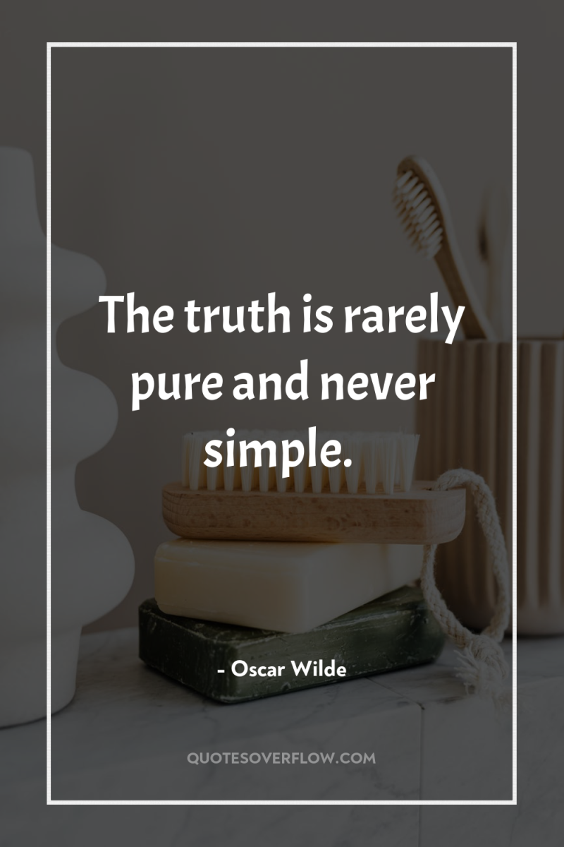 The truth is rarely pure and never simple. 