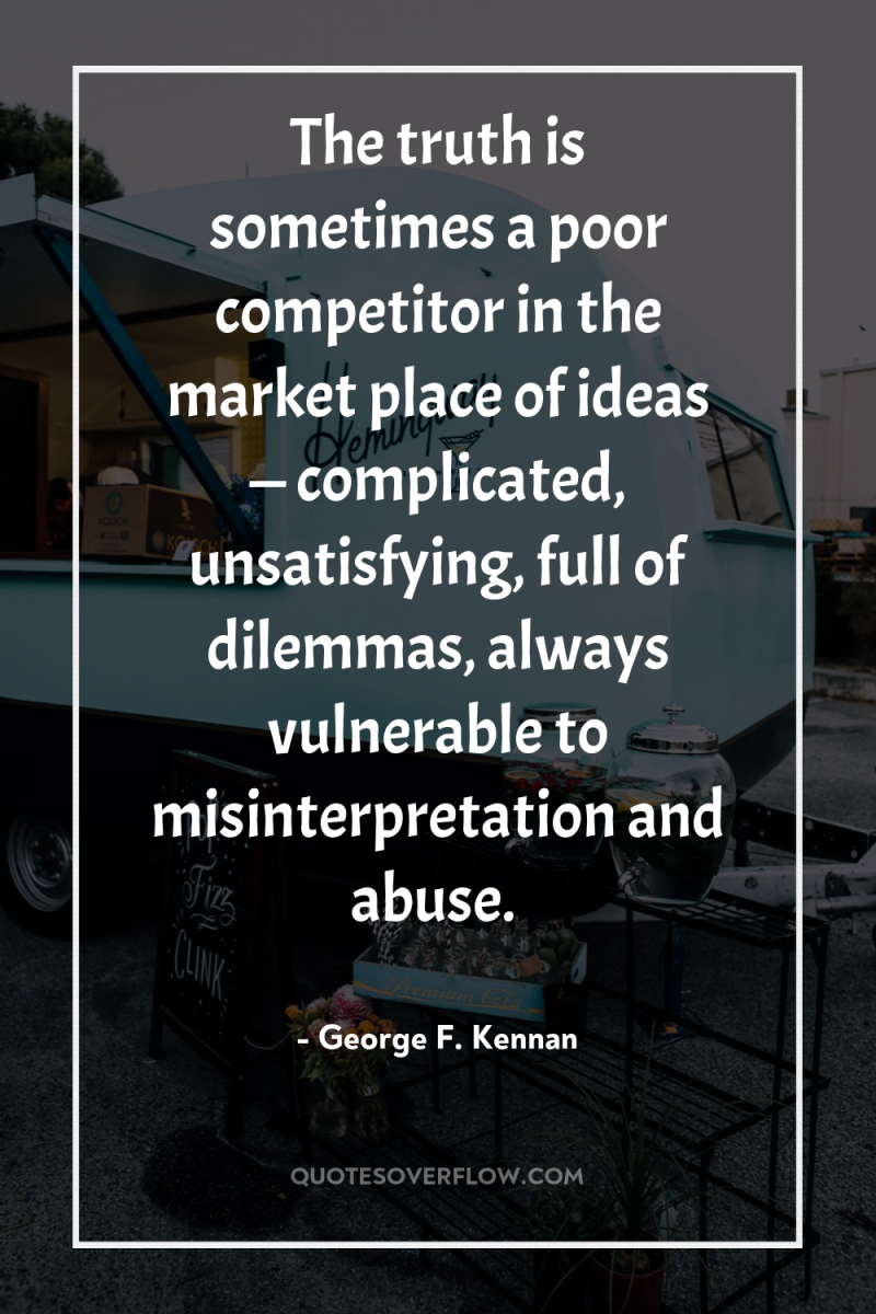 The truth is sometimes a poor competitor in the market...