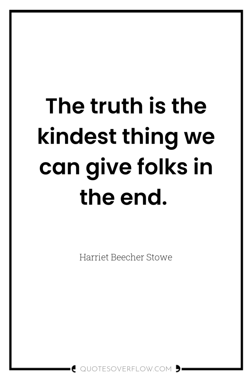 The truth is the kindest thing we can give folks...