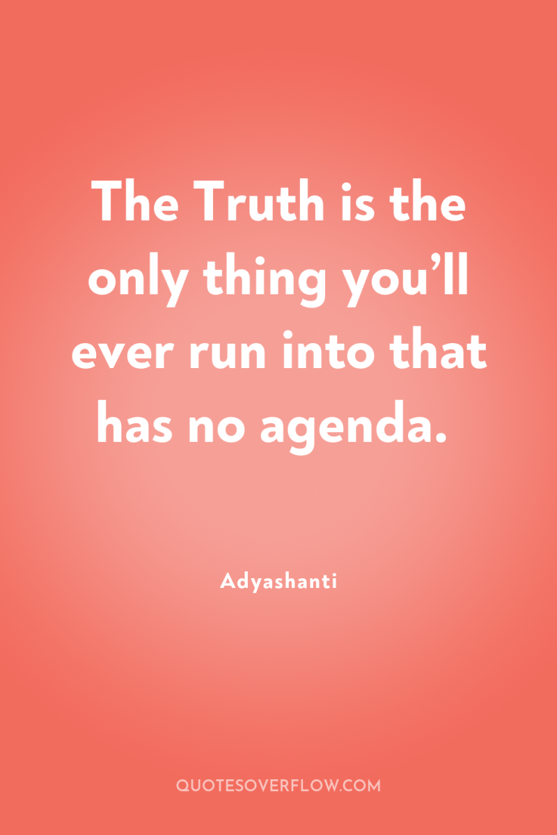 The Truth is the only thing you’ll ever run into...