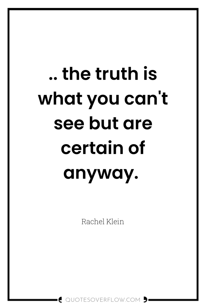 .. the truth is what you can't see but are...