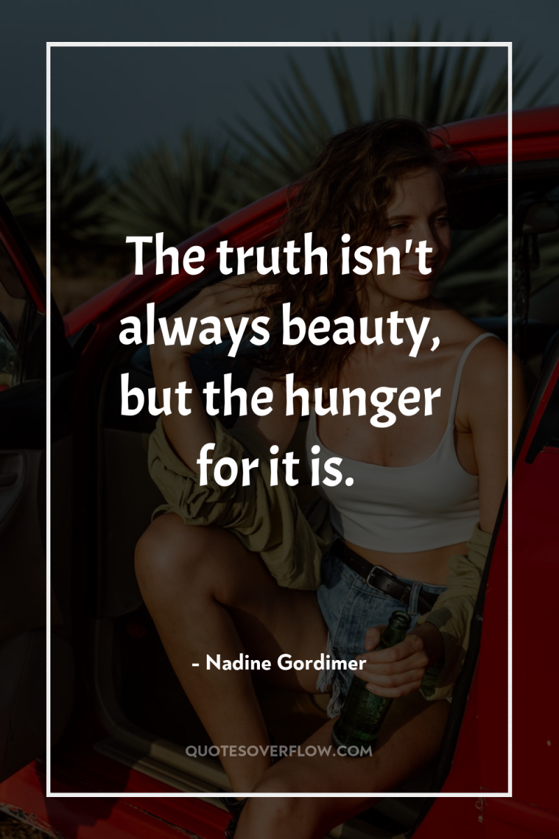 The truth isn't always beauty, but the hunger for it...