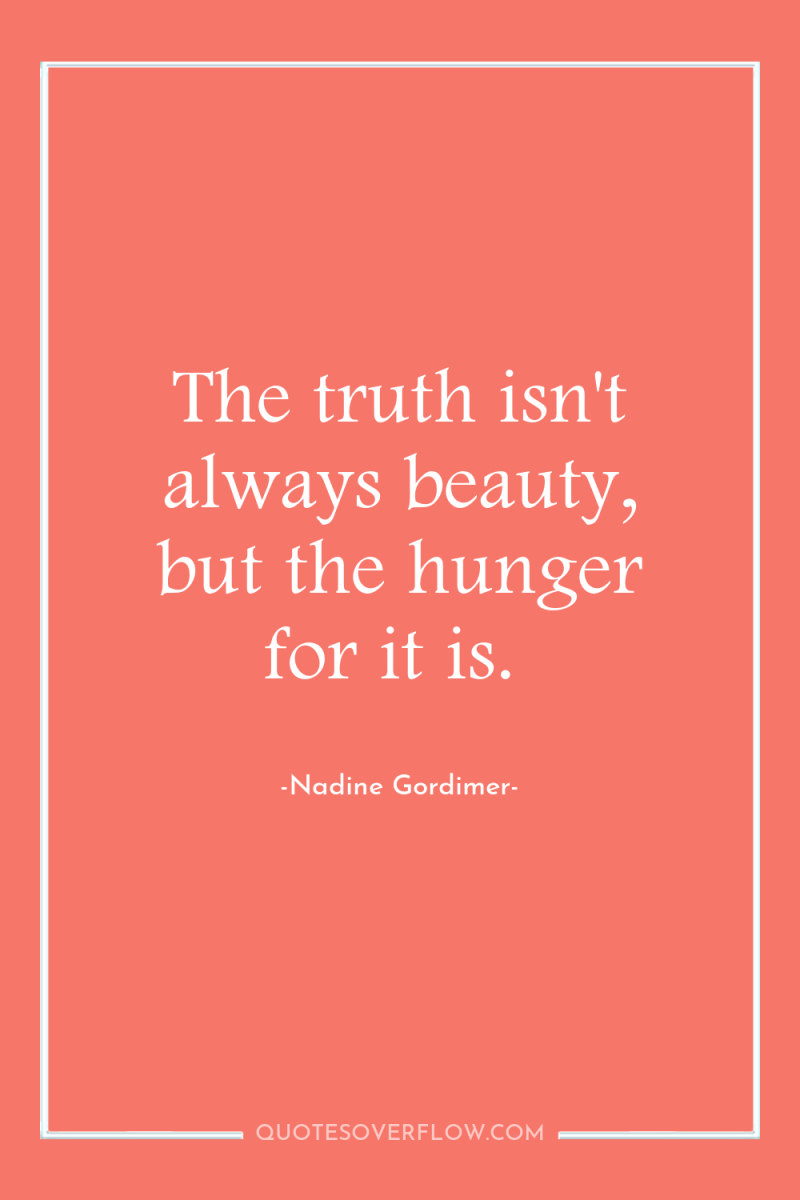The truth isn't always beauty, but the hunger for it...