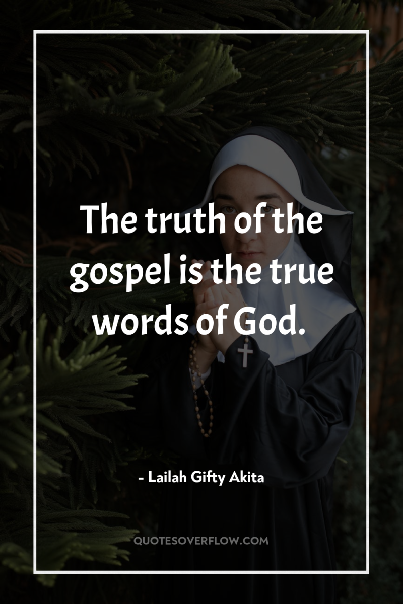 The truth of the gospel is the true words of...