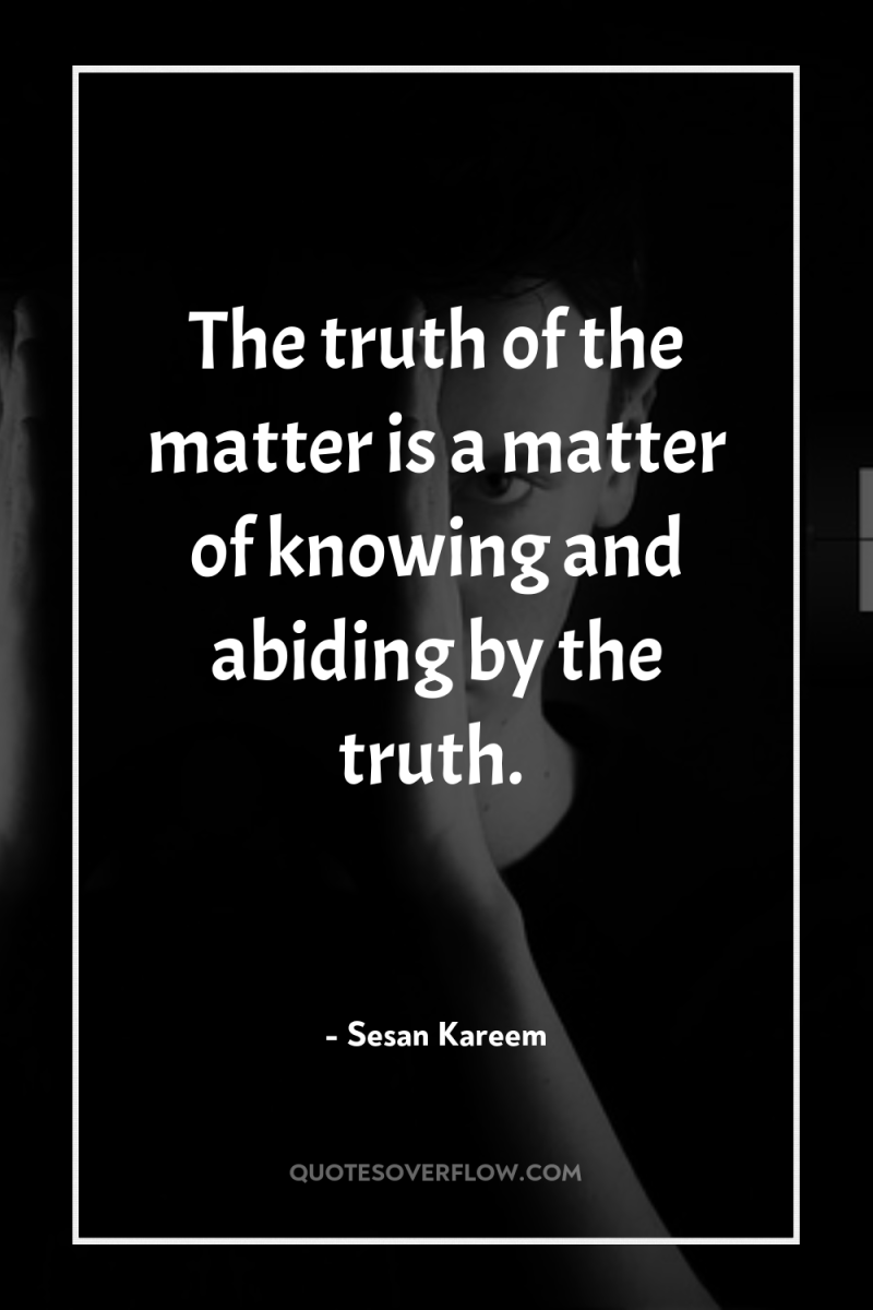 The truth of the matter is a matter of knowing...