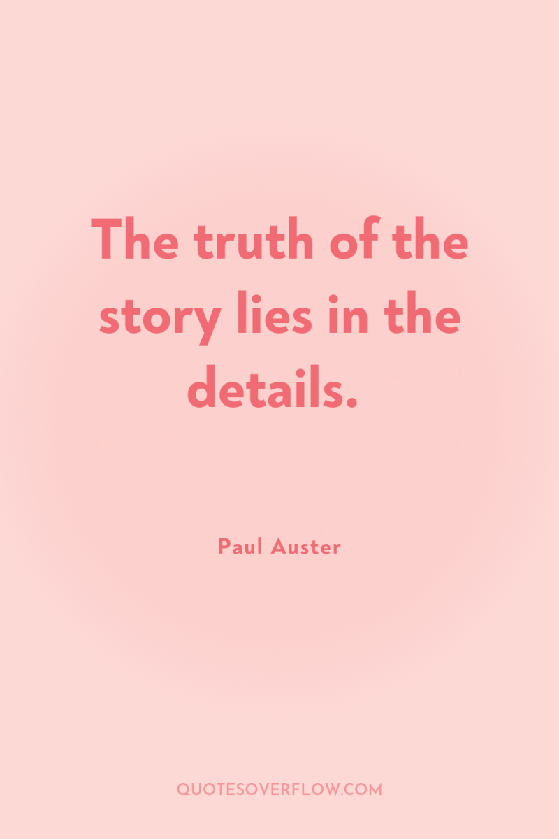 The truth of the story lies in the details. 