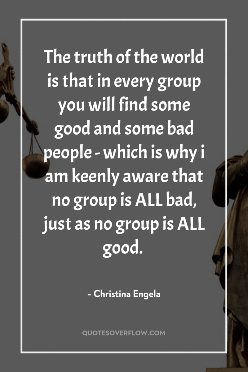 The truth of the world is that in every group...